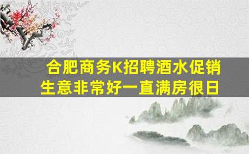 合肥商务K招聘酒水促销生意非常好一直满房很日